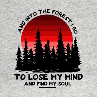 And  into the forest i go To lose my mind and find my soul To lose my mind and find my soul T-Shirt